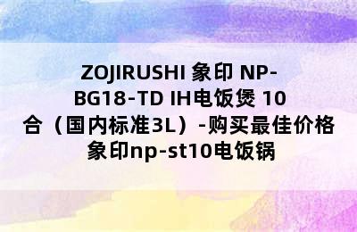 ZOJIRUSHI 象印 NP-BG18-TD IH电饭煲 10合（国内标准3L）-购买最佳价格 象印np-st10电饭锅